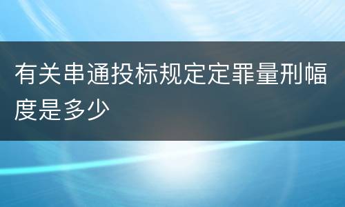 有关串通投标规定定罪量刑幅度是多少