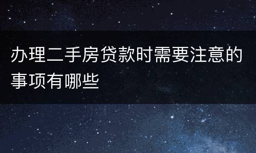 办理二手房贷款时需要注意的事项有哪些