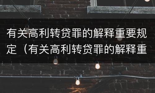 有关高利转贷罪的解释重要规定（有关高利转贷罪的解释重要规定有哪些）