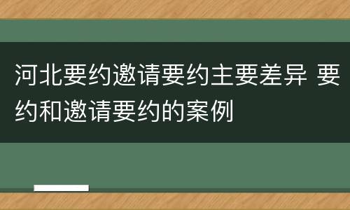 河北要约邀请要约主要差异 要约和邀请要约的案例