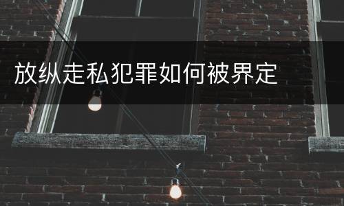 放纵走私犯罪如何被界定