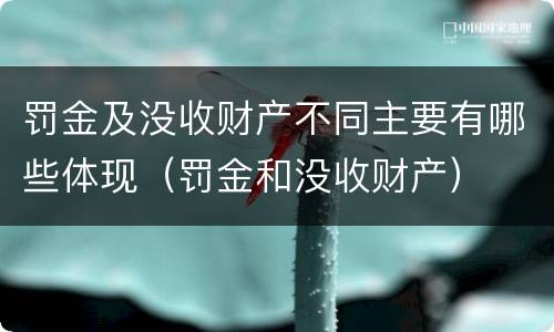 罚金及没收财产不同主要有哪些体现（罚金和没收财产）