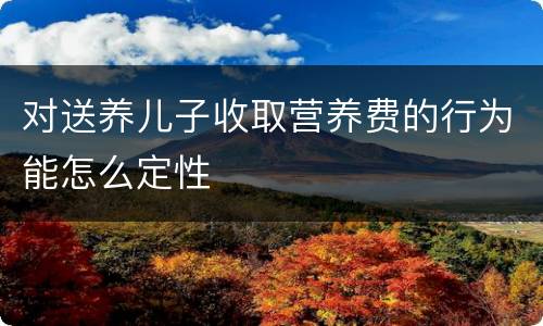 对送养儿子收取营养费的行为能怎么定性