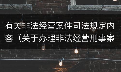 有关非法经营案件司法规定内容（关于办理非法经营刑事案件适用法律若干问题的意见）
