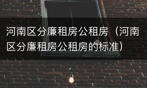 河南区分廉租房公租房（河南区分廉租房公租房的标准）