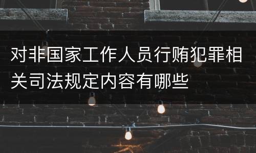 对非国家工作人员行贿犯罪相关司法规定内容有哪些