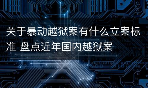 关于暴动越狱案有什么立案标准 盘点近年国内越狱案