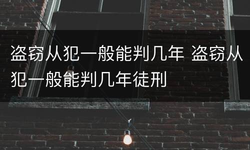 盗窃从犯一般能判几年 盗窃从犯一般能判几年徒刑