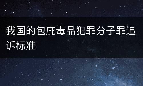 我国的包庇毒品犯罪分子罪追诉标准