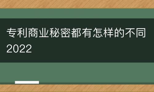 专利商业秘密都有怎样的不同2022