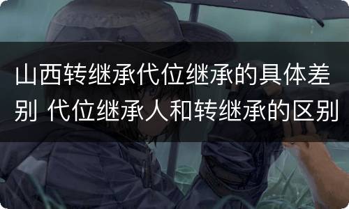 山西转继承代位继承的具体差别 代位继承人和转继承的区别