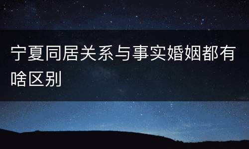 宁夏同居关系与事实婚姻都有啥区别