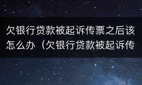 欠银行贷款被起诉传票之后该怎么办（欠银行贷款被起诉传票之后该怎么办理）