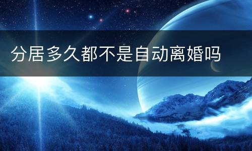 分居多久都不是自动离婚吗