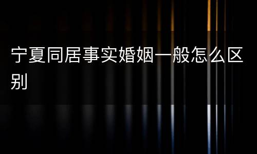 宁夏同居事实婚姻一般怎么区别