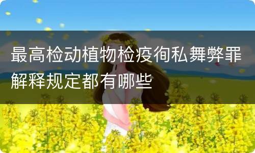 最高检动植物检疫徇私舞弊罪解释规定都有哪些