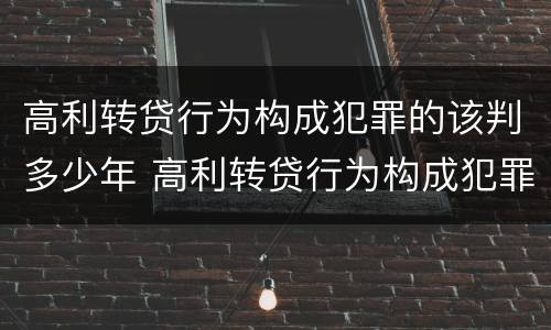 高利转贷行为构成犯罪的该判多少年 高利转贷行为构成犯罪的该判多少年呢