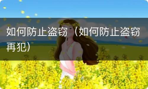 如何防止盗窃（如何防止盗窃再犯）
