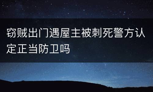 窃贼出门遇屋主被刺死警方认定正当防卫吗