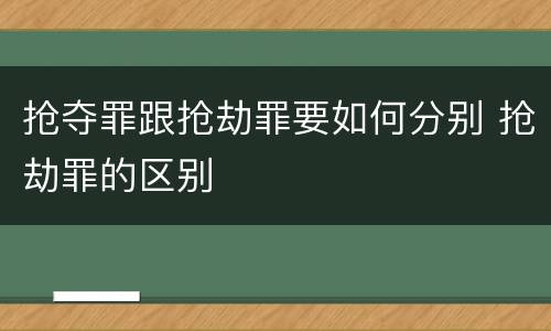 抢夺罪跟抢劫罪要如何分别 抢劫罪的区别