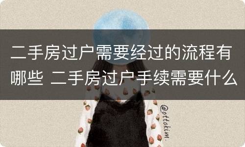 二手房过户需要经过的流程有哪些 二手房过户手续需要什么资料