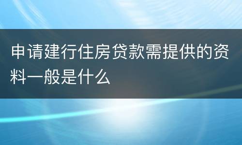 申请建行住房贷款需提供的资料一般是什么