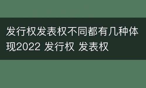 发行权发表权不同都有几种体现2022 发行权 发表权