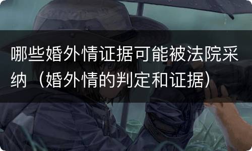 哪些婚外情证据可能被法院采纳（婚外情的判定和证据）