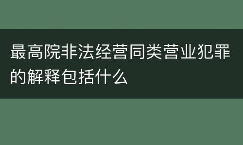 最高院非法经营同类营业犯罪的解释包括什么