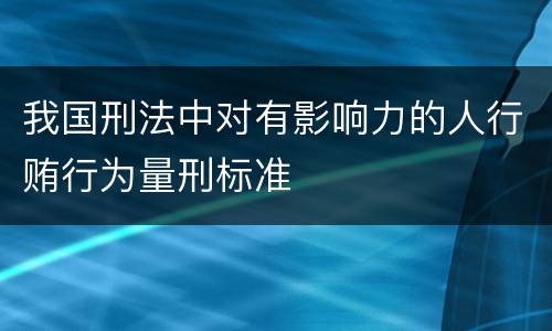 我国刑法中对有影响力的人行贿行为量刑标准