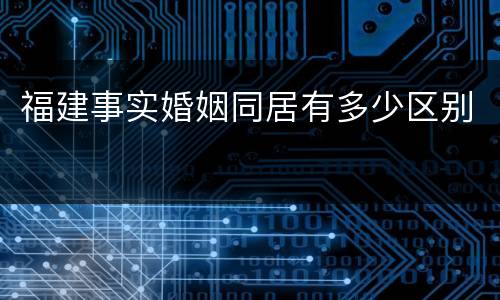 福建事实婚姻同居有多少区别