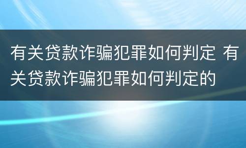 有关贷款诈骗犯罪如何判定 有关贷款诈骗犯罪如何判定的