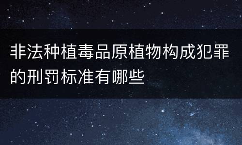 非法种植毒品原植物构成犯罪的刑罚标准有哪些