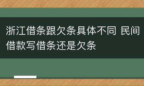 浙江借条跟欠条具体不同 民间借款写借条还是欠条