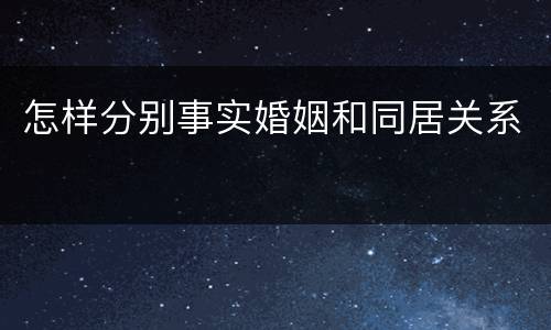 怎样分别事实婚姻和同居关系