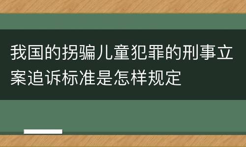 我国的拐骗儿童犯罪的刑事立案追诉标准是怎样规定