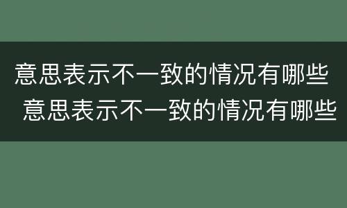 意思表示不一致的情况有哪些 意思表示不一致的情况有哪些英语