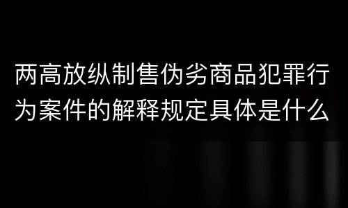 两高放纵制售伪劣商品犯罪行为案件的解释规定具体是什么主要内容