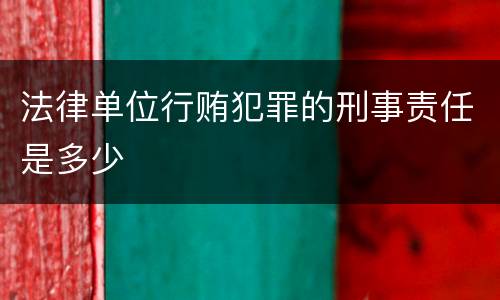 法律单位行贿犯罪的刑事责任是多少