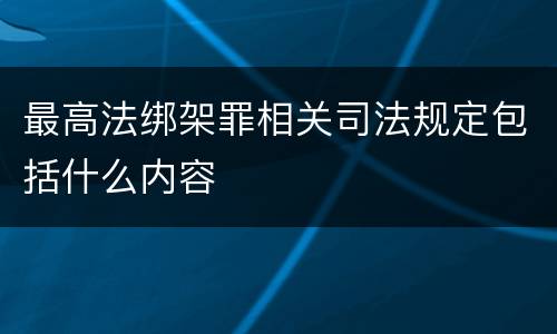 最高法绑架罪相关司法规定包括什么内容