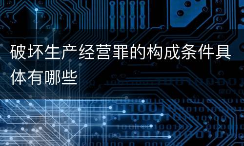 破坏生产经营罪的构成条件具体有哪些