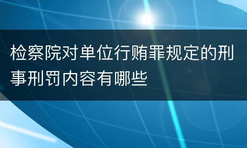 检察院对单位行贿罪规定的刑事刑罚内容有哪些