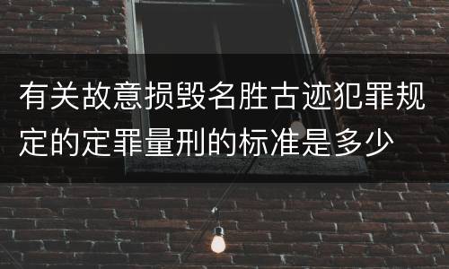 有关故意损毁名胜古迹犯罪规定的定罪量刑的标准是多少
