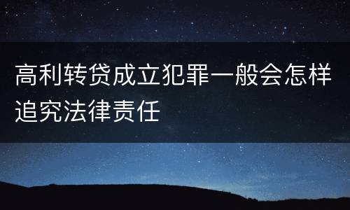 高利转贷成立犯罪一般会怎样追究法律责任