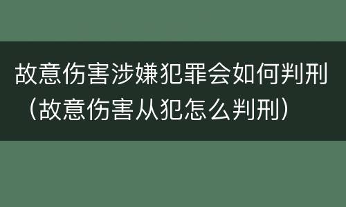 故意伤害涉嫌犯罪会如何判刑（故意伤害从犯怎么判刑）