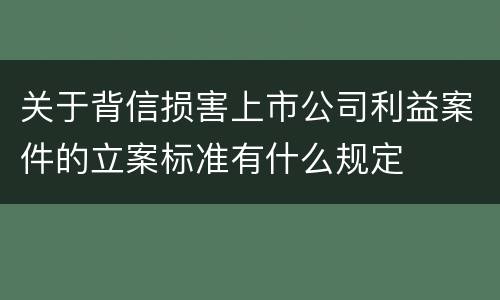 关于背信损害上市公司利益案件的立案标准有什么规定