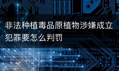 非法种植毒品原植物涉嫌成立犯罪要怎么判罚