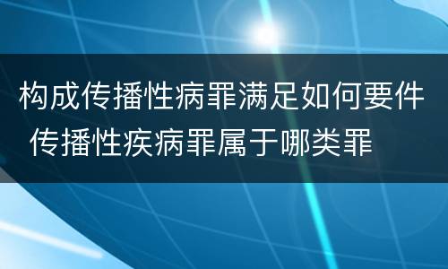 构成传播性病罪满足如何要件 传播性疾病罪属于哪类罪