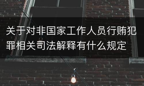 关于对非国家工作人员行贿犯罪相关司法解释有什么规定