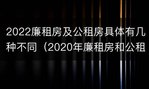2022廉租房及公租房具体有几种不同（2020年廉租房和公租房的区别）